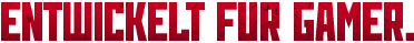 Entwickelt für Gamer.