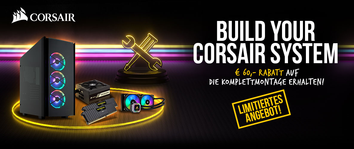 BUILD YOUR CORSAIR SYSTEM - 60,- EUR Rabatt auf die Komplettmontage erhalten! BUILD YOUR CORSAIR SYSTEM - 60,- EUR Rabatt auf die Komplettmontage erhalten!