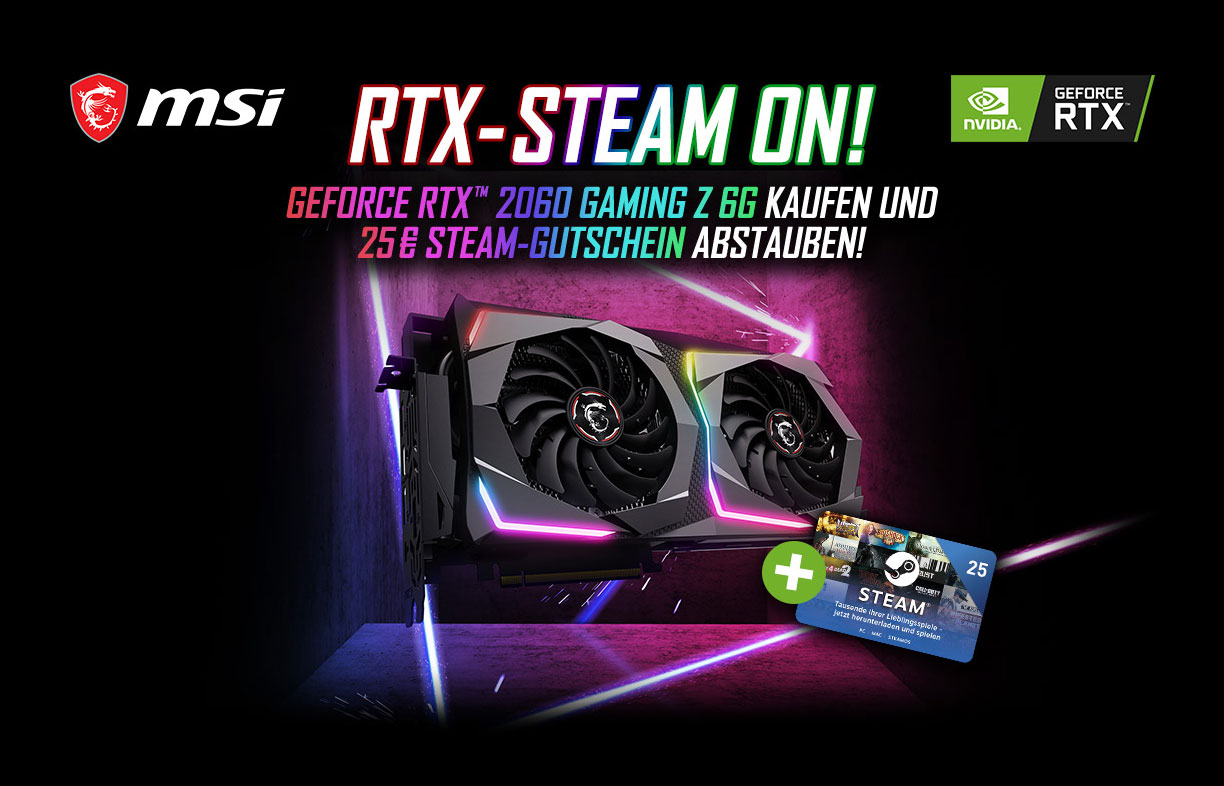 RTX-STEAM ON - GeForce RTX 2060 GAMING Z 6G kaufen und 25 € Steam-Gutschein abstauben! RTX-STEAM ON - GeForce RTX 2060 GAMING Z 6G kaufen und 25 € Steam-Gutschein abstauben!